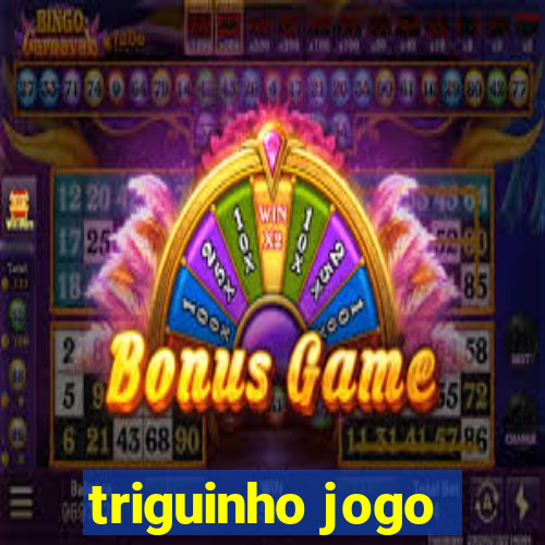 triguinho jogo